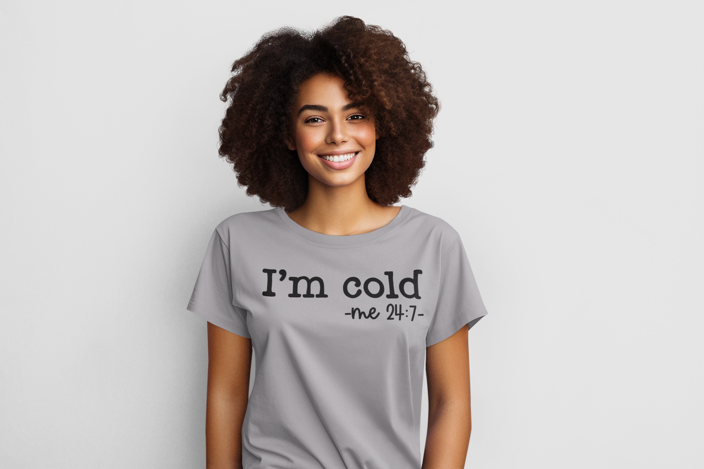 I'm Cold -Me 24:7 Regular & Plus Long or Short Sleeve Graphic Tee