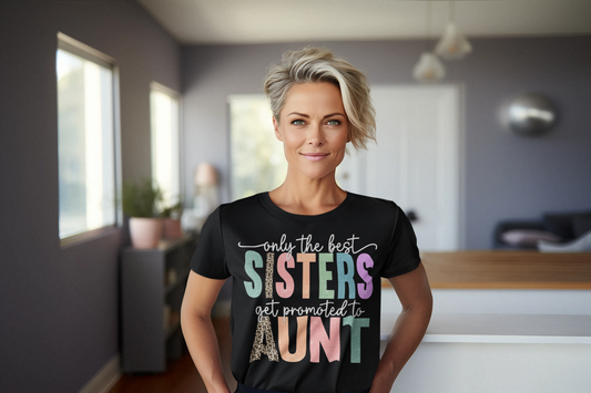 Only The Best Sisters Get Promoted To Aunt- Light Design Graphic Tee