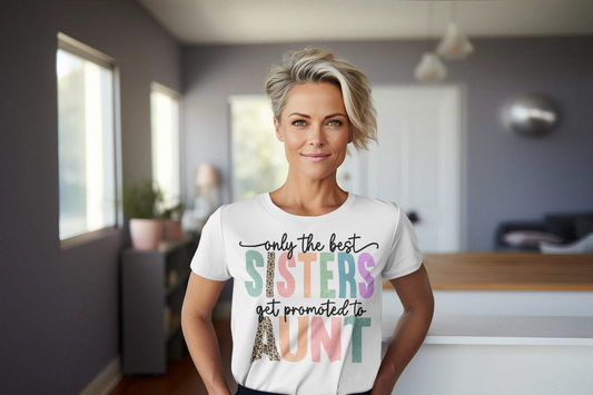 Only The Best Sisters Get Promoted To Aunt Graphic Tee