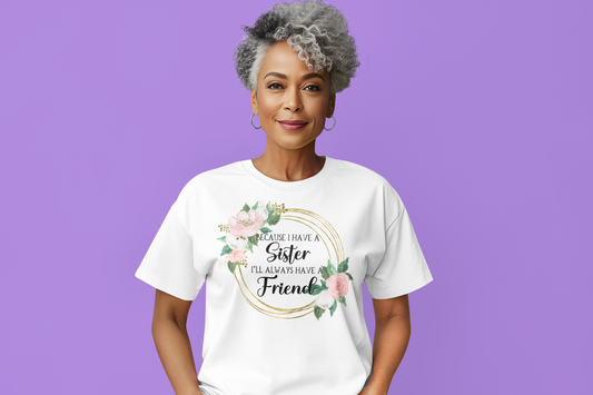 Because I have a Sister I'll Always Have a Friend Graphic Tee