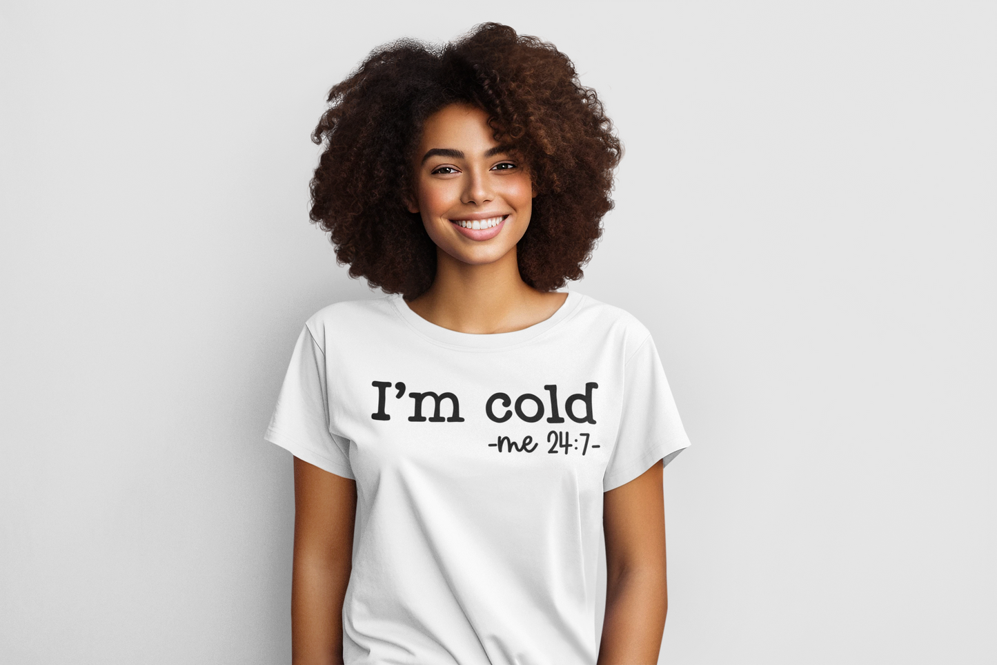 I'm Cold -Me 24:7 Regular & Plus Long or Short Sleeve Graphic Tee